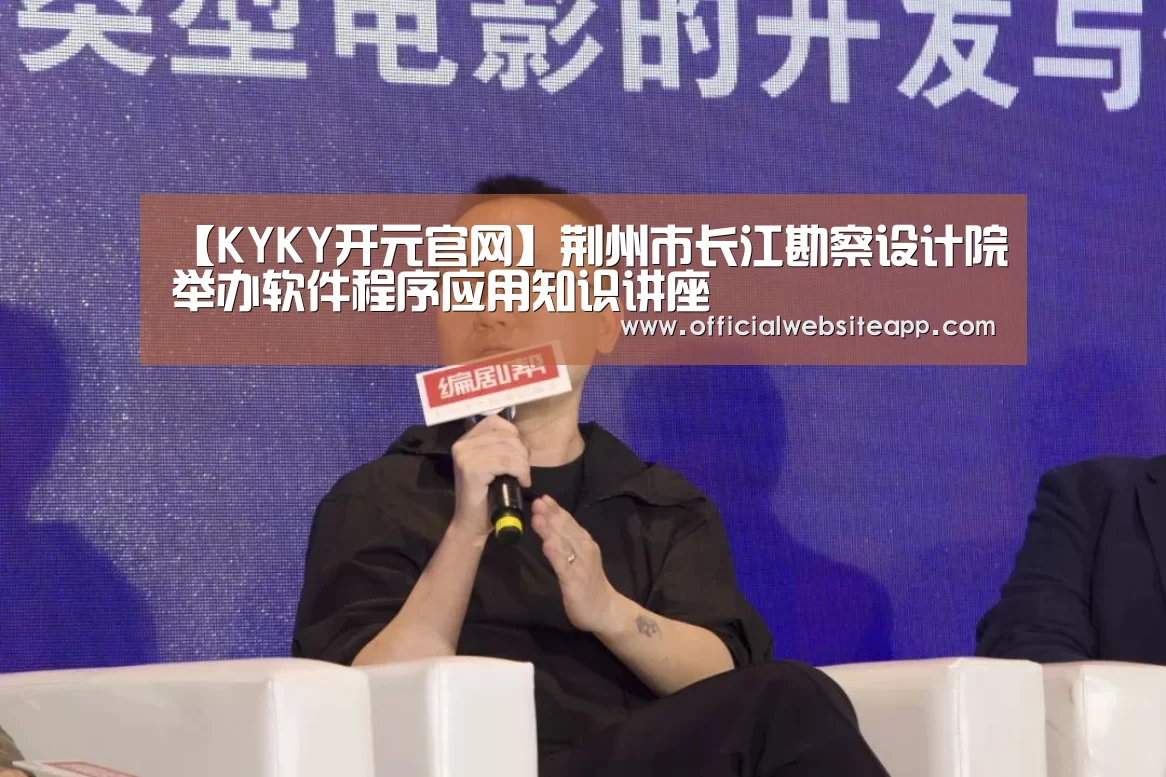 【KYKY开元官网】荆州市长江勘察设计院举办软件程序应用知识讲座(图3) 开元集团网站官网