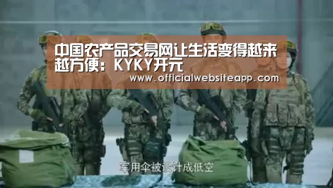 中国农产品交易网让生活变得越来越方便:KYKY开元(图1) KY开元集团官网